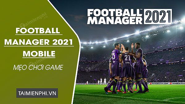 Cach choi football manager 2021 mobile cho nguoi moi