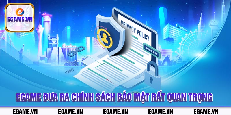 Egame đưa ra chính sách bảo mật rất quan trọng