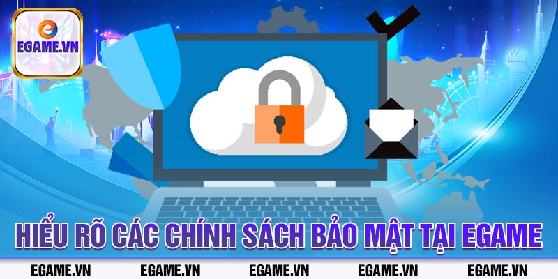 Hiểu rõ các chính sách bảo mật tại Egame