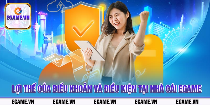 Lợi thế của điều khoản và điều kiện tại nhà cái Egame